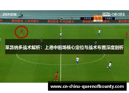 莱昂纳多战术解析：上港中前场核心定位与战术布置深度剖析