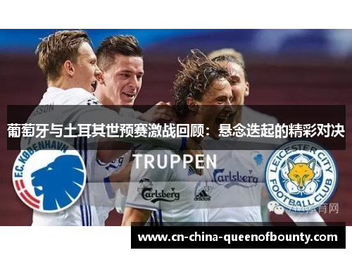 葡萄牙与土耳其世预赛激战回顾：悬念迭起的精彩对决