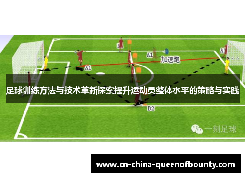 足球训练方法与技术革新探索提升运动员整体水平的策略与实践