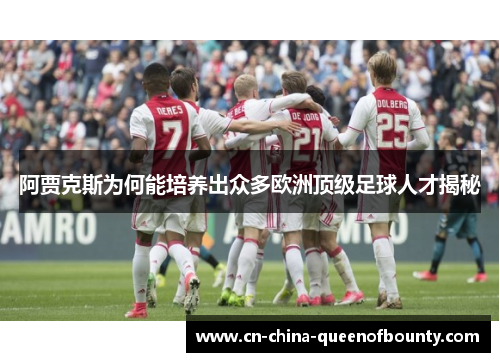 阿贾克斯为何能培养出众多欧洲顶级足球人才揭秘