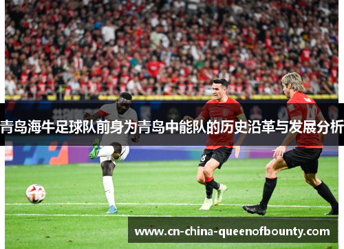 青岛海牛足球队前身为青岛中能队的历史沿革与发展分析