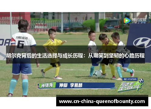 胡尔克背后的生活选择与成长历程：从嘲笑到坚韧的心路历程