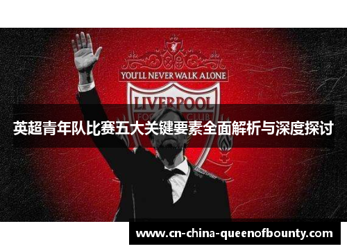 英超青年队比赛五大关键要素全面解析与深度探讨