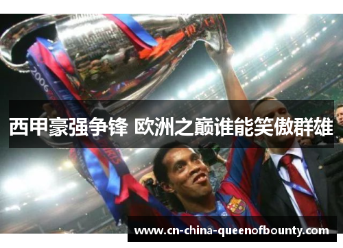 西甲豪强争锋 欧洲之巅谁能笑傲群雄