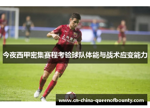 今夜西甲密集赛程考验球队体能与战术应变能力