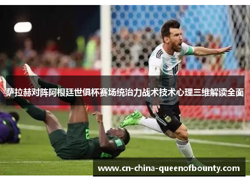 萨拉赫对阵阿根廷世俱杯赛场统治力战术技术心理三维解读全面