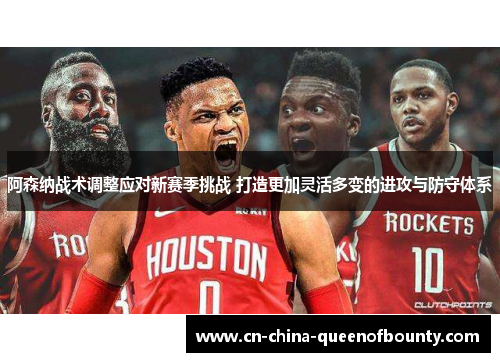 阿森纳战术调整应对新赛季挑战 打造更加灵活多变的进攻与防守体系 阿森纳战术调整应对新赛季挑战 打造更加灵活多变的进攻与防守体系