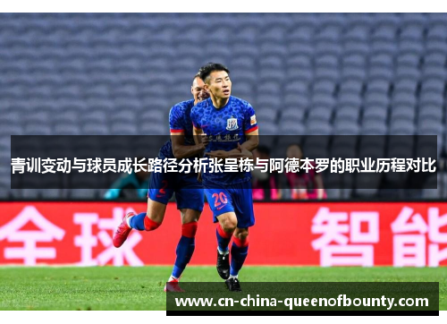 青训变动与球员成长路径分析张呈栋与阿德本罗的职业历程对比