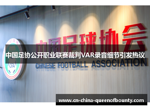 中国足协公开职业联赛裁判VAR录音细节引发热议