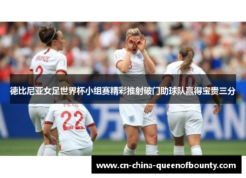 德比尼亚女足世界杯小组赛精彩推射破门助球队赢得宝贵三分 德比尼亚女足世界杯小组赛精彩推射破门助球队赢得宝贵三分