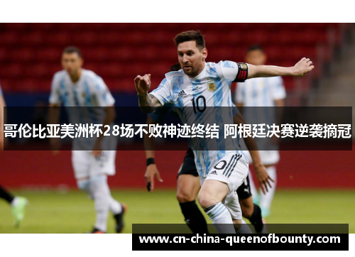 哥伦比亚美洲杯28场不败神迹终结 阿根廷决赛逆袭摘冠 哥伦比亚美洲杯28场不败神迹终结 阿根廷决赛逆袭摘冠